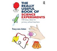The Really Useful Book of Science Experiments – 100 Easy Ideas for Primary School Teachers