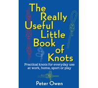 The Really Useful Little Book of Knots: Practical Knots for Everyday Use at Work, Home, Sport or Play