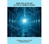 The Realm Of Active Directory: Windows Server 2022 Administration