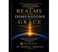 The Realms and Dimensions of Grace: Understanding How Grace Operates Through Realms, Dimensions and Divine Gifts.