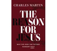 The Reason for Jesus : Why, Really, Did God the Father Ransom YOU?