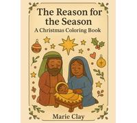 The Reason for the Season: A Christmas Coloring Book: Christian Christmas Coloring Pages with Scripture, Nativity Scenes, and the True Meaning of the Holiday