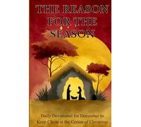 The Reason for the Season: Daily Devotions for December to Keep Christ at the Center of Christmas
