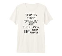 The Reason I Have Trust Issues Gym Trainers Who Say One More Premium T-Shirt