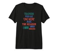 The Reason I Have Trust Issues Trainers Who Say One More Premium T-Shirt