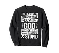 THE REASON I’M OLD AND WISE IS BECAUSE GOD PROTECTED ME Sweatshirt