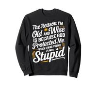 The Reason I’m Old and Wise Is Because God Protected Me Sweatshirt