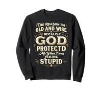 The Reason I’m Old and Wise Is Because God Protected Me Sweatshirt