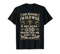 The Reason I’m Old and Wise is Because God Protected Me T-Shirt