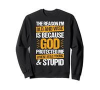 THE REASON I'M OLD AND WISE IS BECAUSE GOD PROTECTED ME Sweatshirt