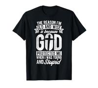The Reason I'm Old and Wise is Because GOD Protected ME When T-Shirt