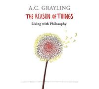 The Reason of Things: Living with Philosophy by Grayling, Prof A.C. (October 3, 2007) Paperback