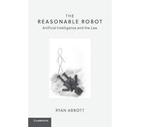 The Reasonable Robot : Artificial Intelligence and the Law