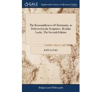 The Reasonableness of Christianity, as Delivered in the Scriptures. By John Locke. The Seventh Edition