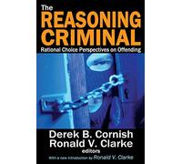 The Reasoning Criminal: Rational Choice Perspectives on Offending