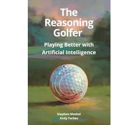 The Reasoning Golfer: Playing Better with Artificial Intelligence: The Data Driven Golfer's Guide to Smarter Game