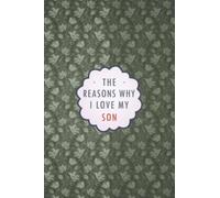The Reasons Why I love my Son: Card alternative Journal Notebook Gift for your Son, Son Memorial gift for Birthday, Easter, Christmas, Anniversary, Valentines... Express your love to your Son.
