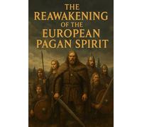 The Reawakening of the European Pagan Spirit (Pre-Christian Paganism, Ariosophy, Esoteric Hitlerism, and Hyperborean Studies)