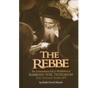 The Rebbe - The Extraordinary Life & Worldview of Rabbeinu Yoel Teitelbaum, The