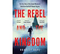 The Rebel and the Kingdom: The True Story of the Secret Mission to Overthrow the North Korean Regime