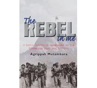 The Rebel In Me: A ZANLA Guerrilla Commander in the Rhodesian Bush War, 1974-1980