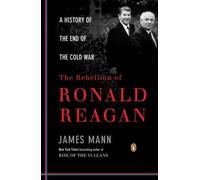 The Rebellion of Ronald Reagan: A History of the End of the Cold War by James Ma