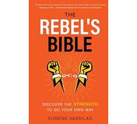 The Rebel's Bible: Discover the Strength to Go Your Own Way