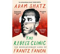 The Rebel's Clinic: The Revolutionary Lives of Frantz Fanon
