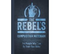 The Rebel's Composition Notebook: For People Who Live By Their Own Rules