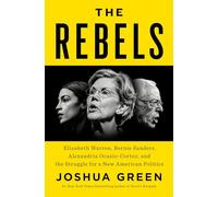 The Rebels: Elizabeth Warren, Bernie Sanders, Alexandria Ocasio-Cortez, and the Struggle for a New American Politics
