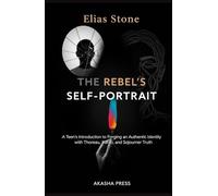 The Rebel's Self-Portrait: A Teen's Introduction to Forging an Authentic Identity with Thoreau, Kahlo, and Sojourner Truth