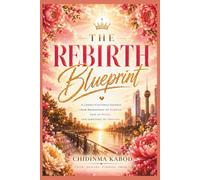 The Rebirth Blueprint: 8 Transformational Principles For a Life of Limitless New Beginnings