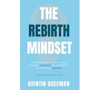 The Rebirth Mindset: A Proven Way To Shift From Feeling Hopeless To Fostering Continuous Growth