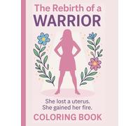 The Rebirth Of A Warrior - She Lost A Uterus - She Gained Her Fire: Hysterectomy Coloring Book