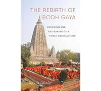 The rebirth of Bodh Gaya: buddhism and the making of a world heritage site