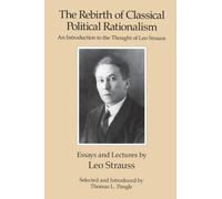 The Rebirth of Classical Political Rationalism: An Introduction to the Thought of Leo Strauss