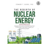 The Rebirth of Nuclear Energy: Appendices to Navigating the Transition to a Sustainable Energy Future for Policy Makers, Utility Planners, Engineers, and Environmental Strategists (Volume 2) (2)