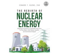 The Rebirth of Nuclear Energy: Navigating the Transition to a Sustainable Energy Future for Policy Makers, Utility Planners, Engineers, and Environmental Strategists (Volume 1)