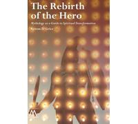 The Rebirth of the Hero: Mythology as a Guide to Spiritual Transformation (Muswell Hill Press)