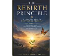 THE REBIRTH PRINCIPL: The Principle of Rebirth: A Practical Guide to Rebuilding Yourself and Starting a New Life