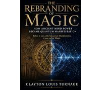 The Rebranding of Magic: How Ancient Mind Power Became Quantum Manifestation (The Architecture of Reality: The Master Builder’s Guide to Manifestation, Magick, and Physical Executio)