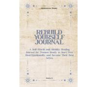 The Rebuild Yourself Journal: A safe space to heal, strengthen, and rebuild your identity