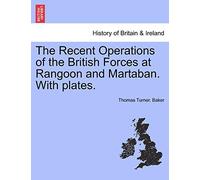 The Recent Operations of the British Forces at Rangoon and Martaban. with Plates.