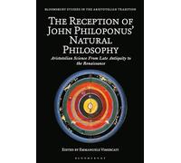 The Reception of John Philoponus' Natural Philosophy: Aristotelian Science from Late Antiquity to the Renaissance (Bloomsbury Studies in the Aristotelian Tradition)