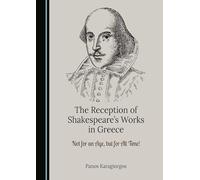The Reception of Shakespeare’s Works in Greece: Not for an Age, but for All Time!