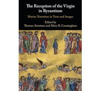 The Reception of the Virgin in Byzantium: Marian Narratives in Texts and Images