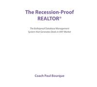 The Recession-Proof REALTOR®: The Bulletproof Database Management System that Generates Deals in ANY Market