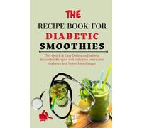 THE RECIPE BOOK FOR DIABETIC SMOOTHIES: This Quick & Easy Delicious Diabetic Smoothie Recipes will help you overcome diabetes and lower blood sugar