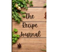 The Recipe Journal: A Blank Recipe Notebook To Write Your Recipes | Create Your Own Cookbook | Best Gift for Mom, Dad, Friends, Family