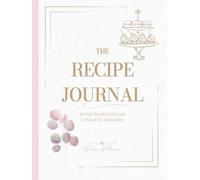 The Recipe Journal: A Keepsake Recipe Book for Recording Family Recipes, Traditions, Baking Notes & Sweet Memories